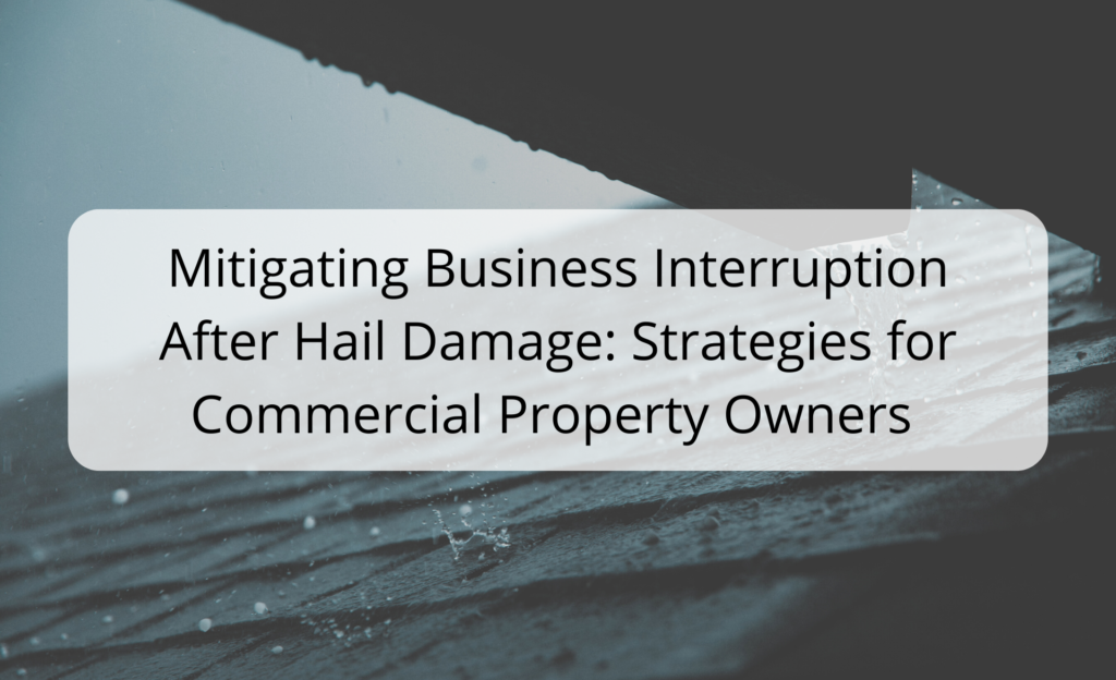 Mitigating Business Interruption After Hail Damage: Strategies for Commercial Property Owners