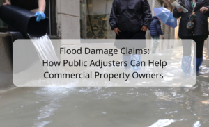 Flood Damage Claims: How Public Adjusters Can Help Commercial Property Owners