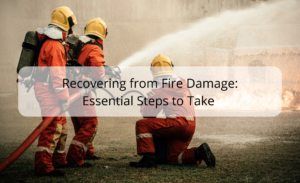 Recovering from Fire Damage: Essential Steps to Take