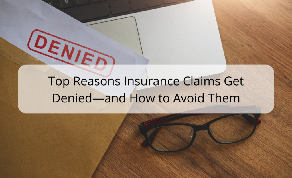 Top Reasons Insurance Claims Get Denied—and How to Avoid Them